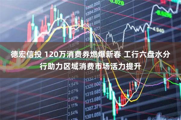 德宏信投 120万消费券燃爆新春 工行六盘水分行助力区域消费市场活力提升